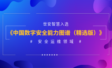 安全運(yùn)維能力認(rèn)證！世安智慧入選《2023年度中國(guó)數(shù)字安全能力圖譜（精選版）》