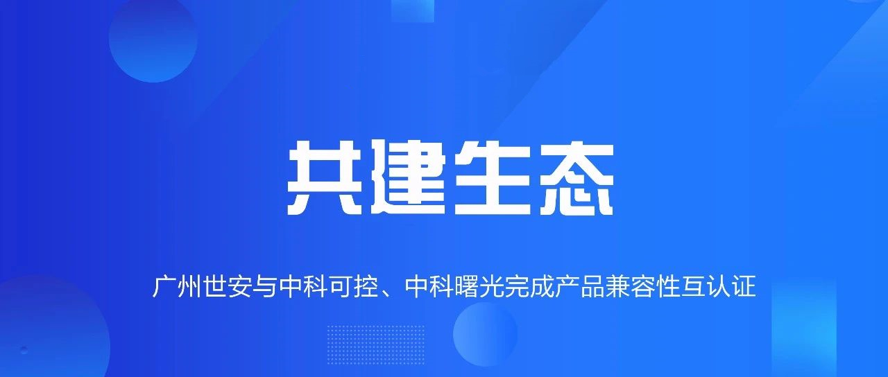 共建生態(tài) | 全面推動自主可控，世安與中科可控、中科曙光完成兼容性互認(rèn)證！